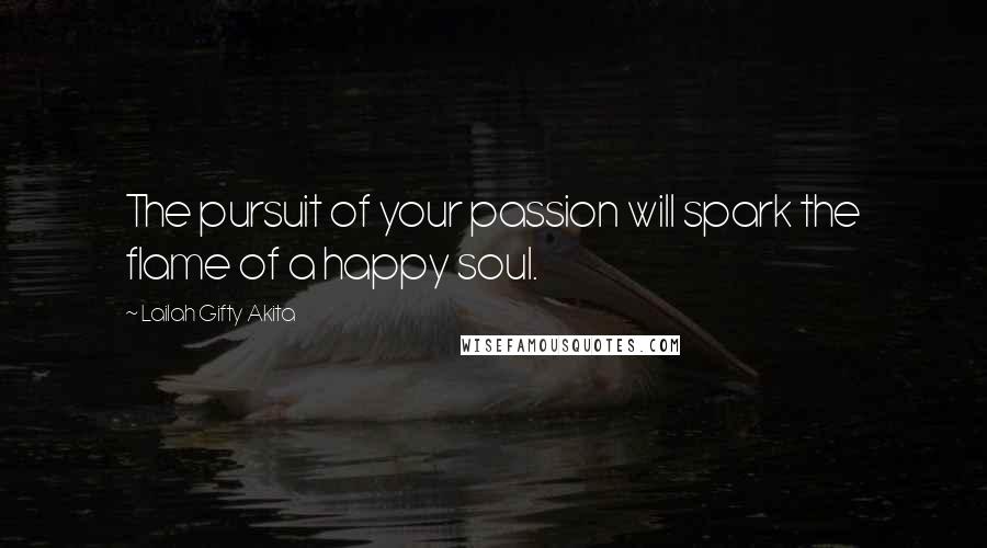 Lailah Gifty Akita Quotes: The pursuit of your passion will spark the flame of a happy soul.
