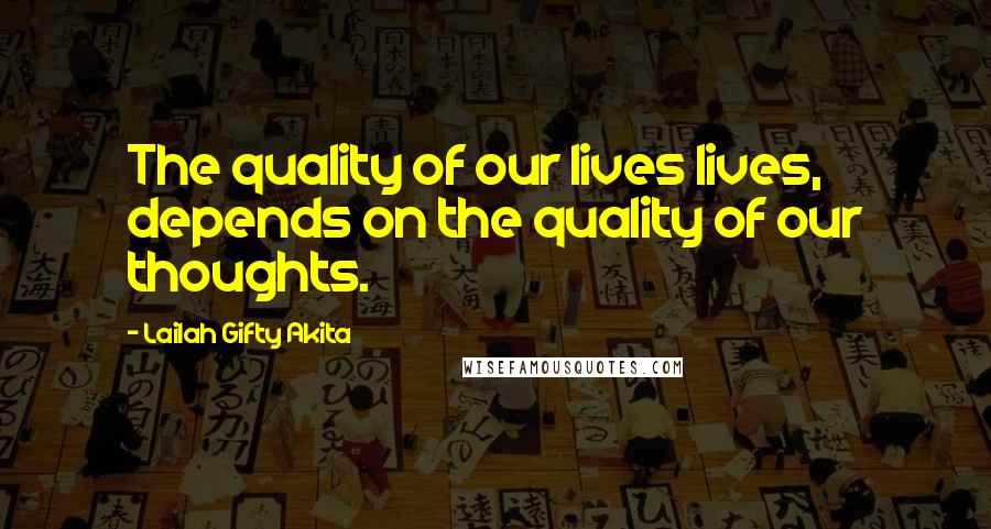 Lailah Gifty Akita Quotes: The quality of our lives lives, depends on the quality of our thoughts.