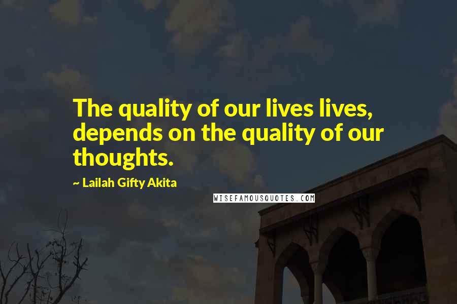 Lailah Gifty Akita Quotes: The quality of our lives lives, depends on the quality of our thoughts.