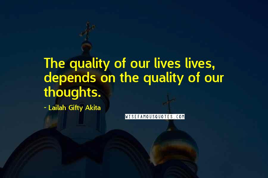 Lailah Gifty Akita Quotes: The quality of our lives lives, depends on the quality of our thoughts.