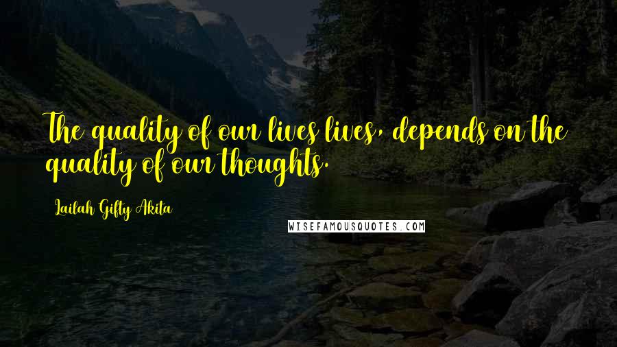 Lailah Gifty Akita Quotes: The quality of our lives lives, depends on the quality of our thoughts.