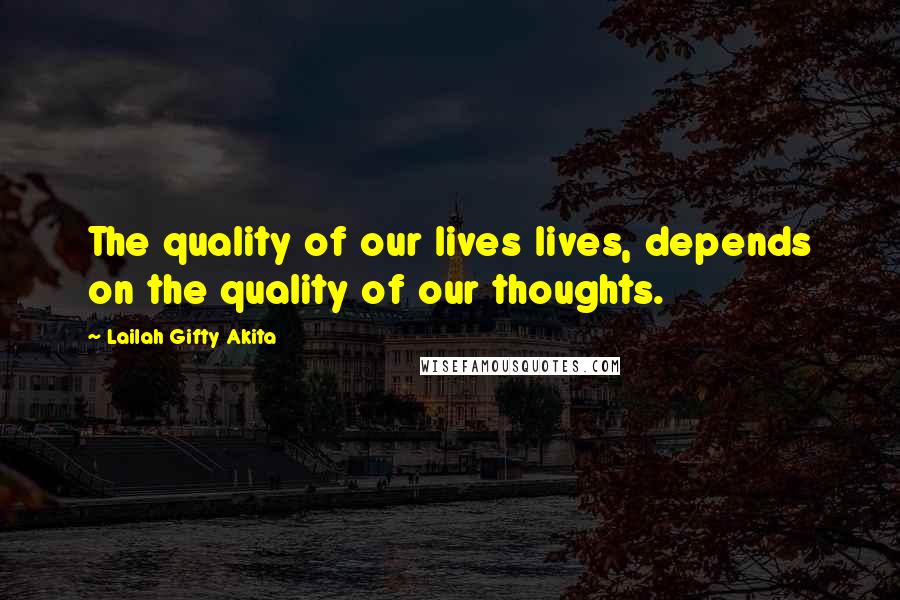 Lailah Gifty Akita Quotes: The quality of our lives lives, depends on the quality of our thoughts.