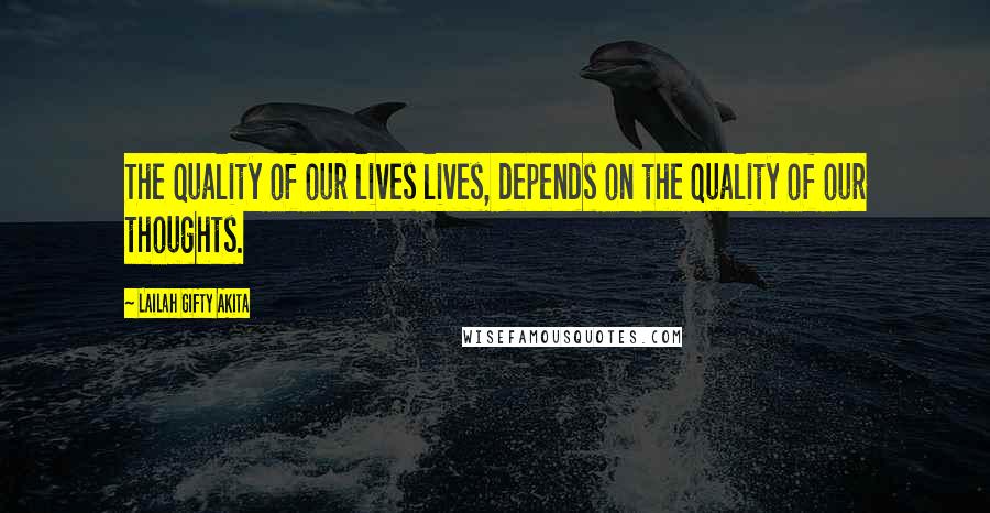 Lailah Gifty Akita Quotes: The quality of our lives lives, depends on the quality of our thoughts.