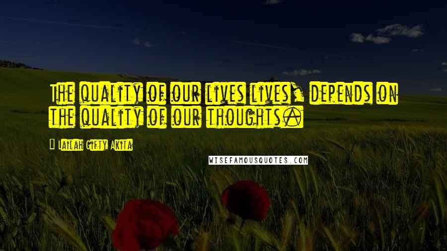 Lailah Gifty Akita Quotes: The quality of our lives lives, depends on the quality of our thoughts.