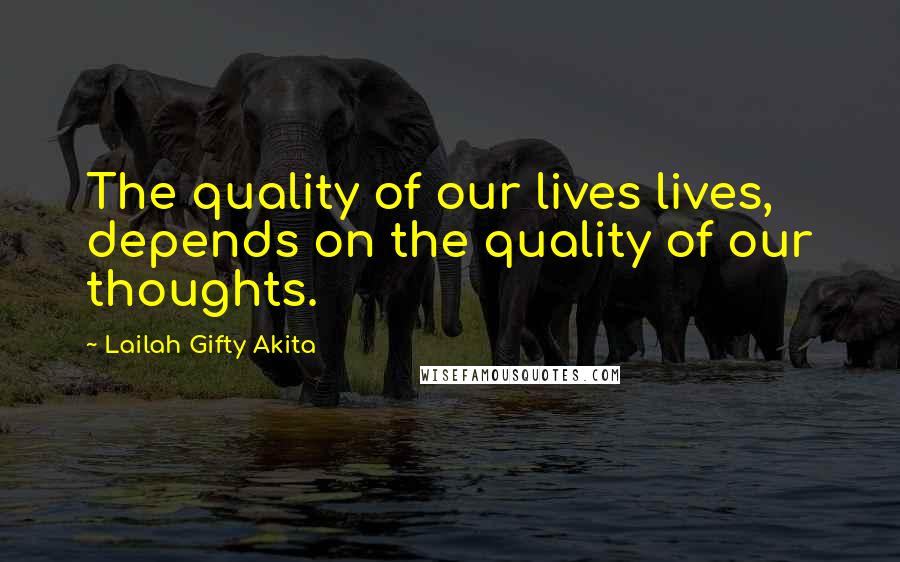 Lailah Gifty Akita Quotes: The quality of our lives lives, depends on the quality of our thoughts.