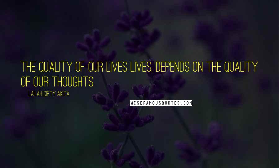 Lailah Gifty Akita Quotes: The quality of our lives lives, depends on the quality of our thoughts.