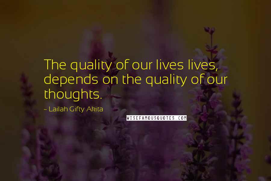 Lailah Gifty Akita Quotes: The quality of our lives lives, depends on the quality of our thoughts.