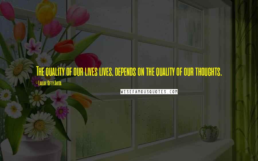 Lailah Gifty Akita Quotes: The quality of our lives lives, depends on the quality of our thoughts.