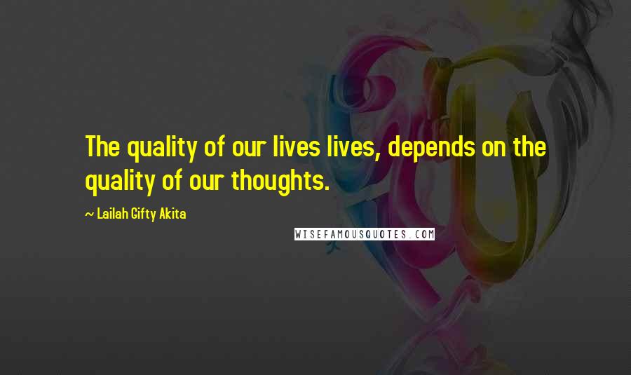 Lailah Gifty Akita Quotes: The quality of our lives lives, depends on the quality of our thoughts.