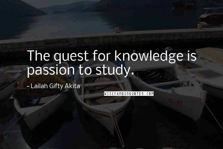 Lailah Gifty Akita Quotes: The quest for knowledge is passion to study.