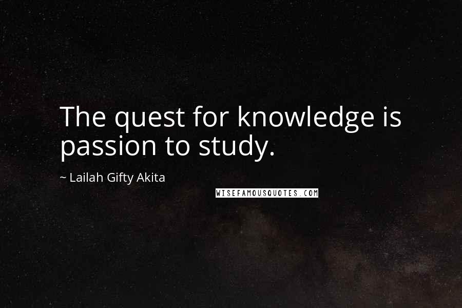 Lailah Gifty Akita Quotes: The quest for knowledge is passion to study.