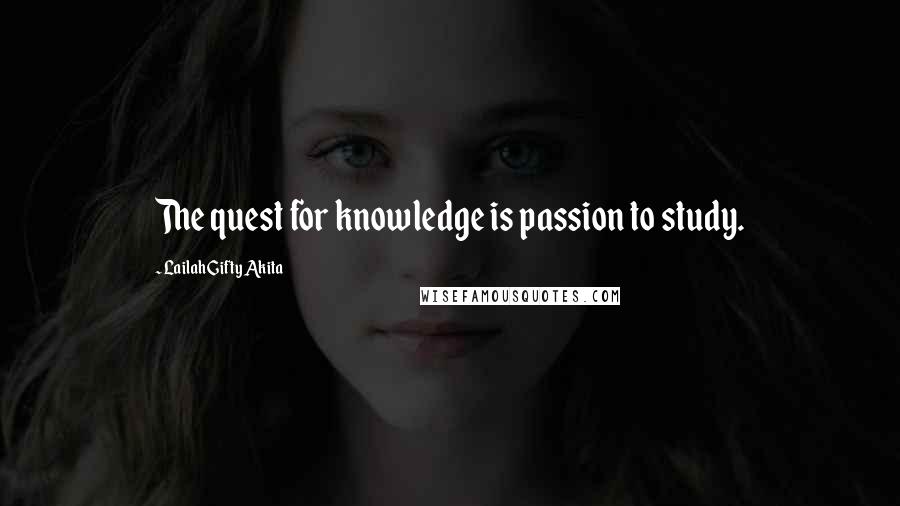 Lailah Gifty Akita Quotes: The quest for knowledge is passion to study.