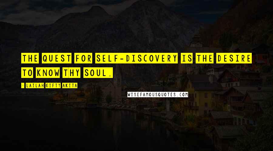 Lailah Gifty Akita Quotes: The quest for self-discovery is the desire to know thy soul.