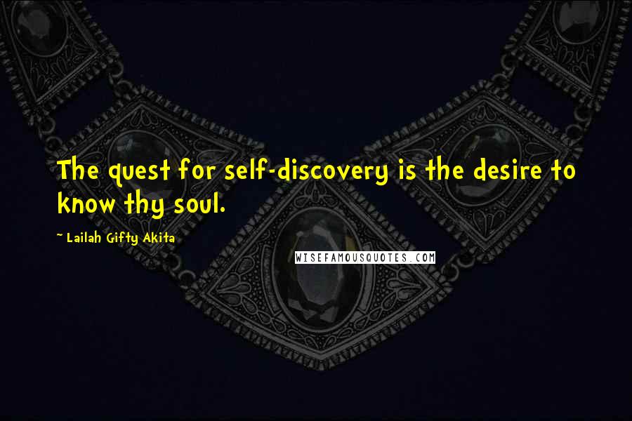 Lailah Gifty Akita Quotes: The quest for self-discovery is the desire to know thy soul.