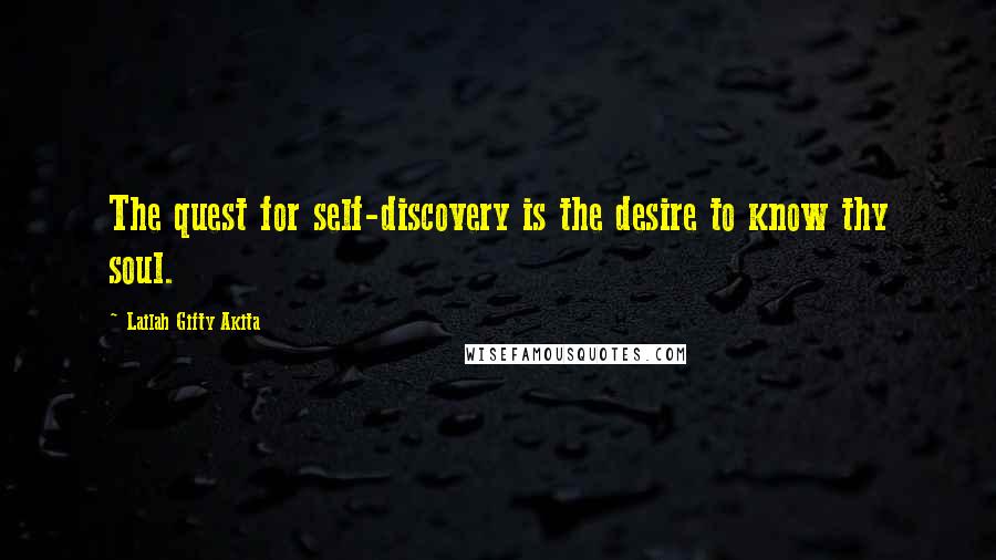 Lailah Gifty Akita Quotes: The quest for self-discovery is the desire to know thy soul.