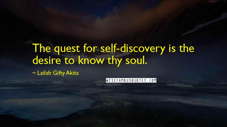 Lailah Gifty Akita Quotes: The quest for self-discovery is the desire to know thy soul.