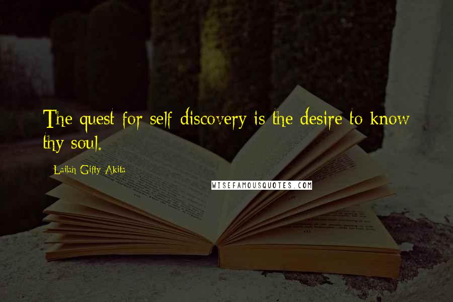 Lailah Gifty Akita Quotes: The quest for self-discovery is the desire to know thy soul.