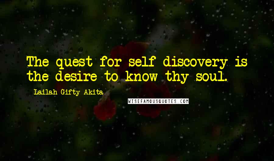 Lailah Gifty Akita Quotes: The quest for self-discovery is the desire to know thy soul.