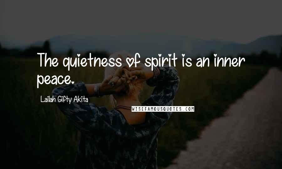 Lailah Gifty Akita Quotes: The quietness of spirit is an inner peace.