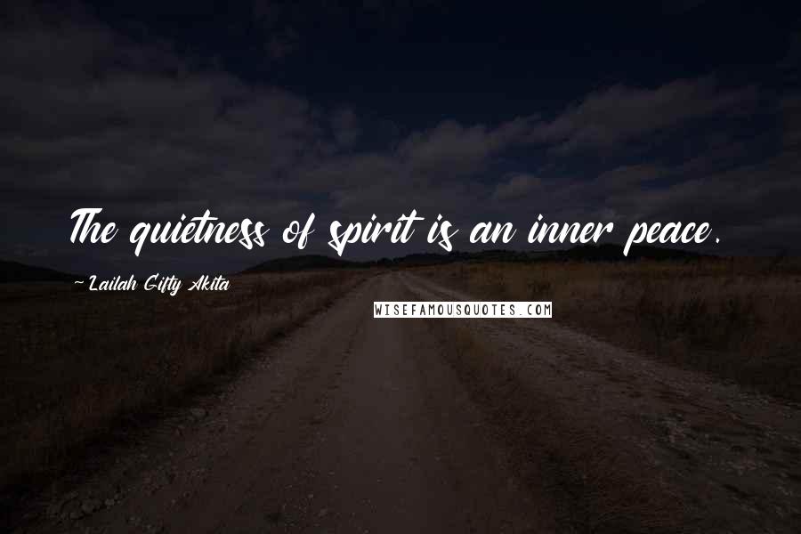 Lailah Gifty Akita Quotes: The quietness of spirit is an inner peace.