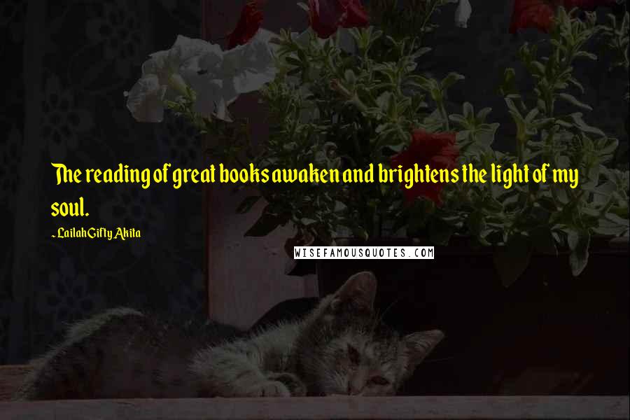 Lailah Gifty Akita Quotes: The reading of great books awaken and brightens the light of my soul.