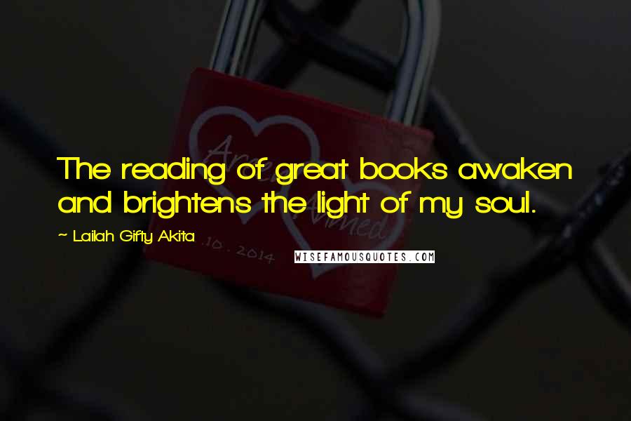 Lailah Gifty Akita Quotes: The reading of great books awaken and brightens the light of my soul.