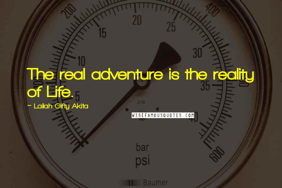 Lailah Gifty Akita Quotes: The real adventure is the reality of Life.