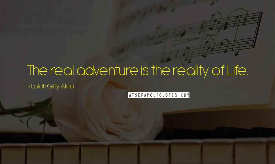 Lailah Gifty Akita Quotes: The real adventure is the reality of Life.