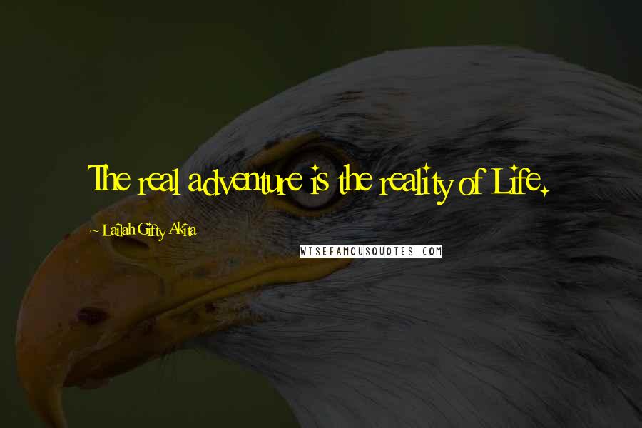 Lailah Gifty Akita Quotes: The real adventure is the reality of Life.