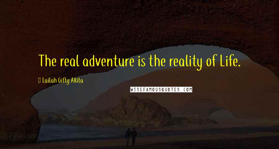 Lailah Gifty Akita Quotes: The real adventure is the reality of Life.