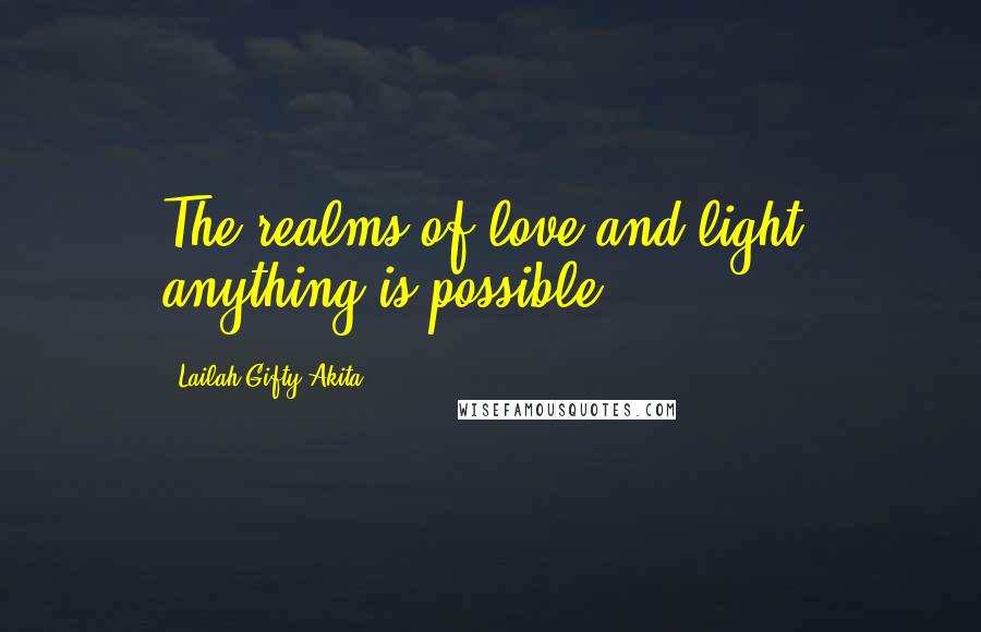 Lailah Gifty Akita Quotes: The realms of love and light, anything is possible