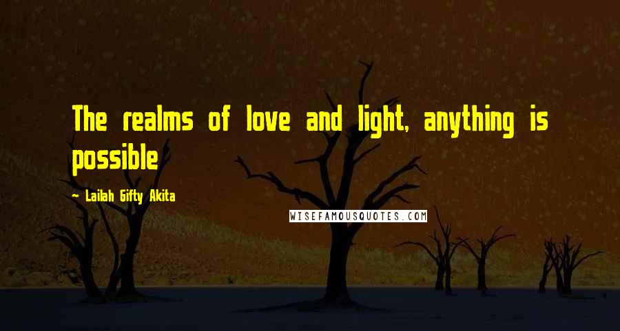 Lailah Gifty Akita Quotes: The realms of love and light, anything is possible
