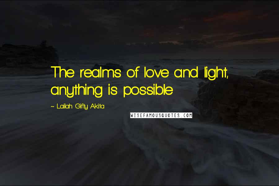 Lailah Gifty Akita Quotes: The realms of love and light, anything is possible