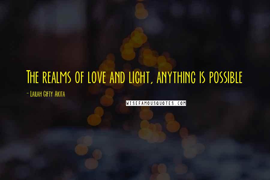 Lailah Gifty Akita Quotes: The realms of love and light, anything is possible