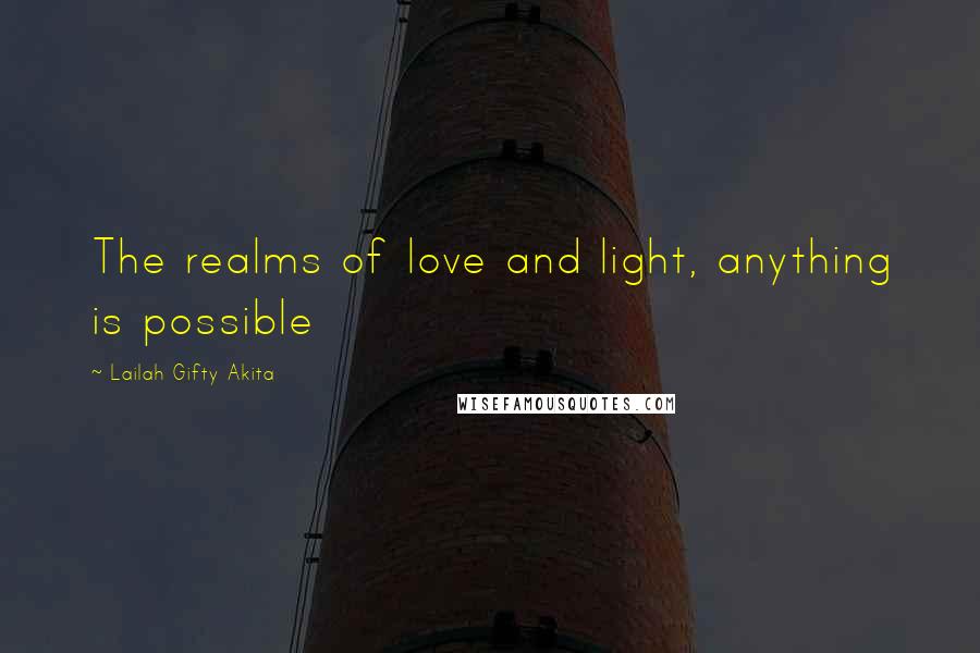 Lailah Gifty Akita Quotes: The realms of love and light, anything is possible