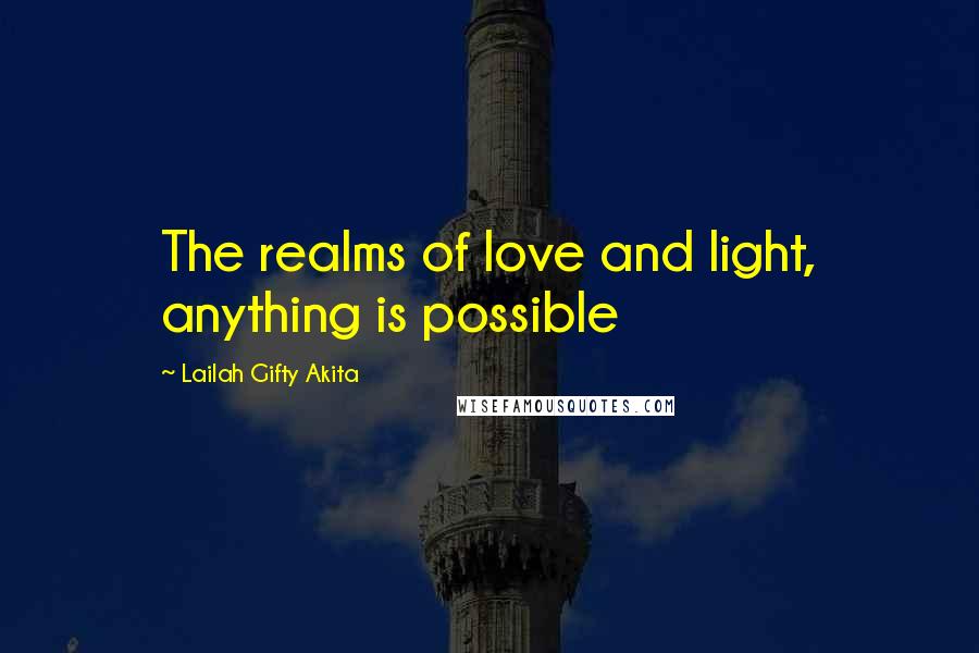 Lailah Gifty Akita Quotes: The realms of love and light, anything is possible