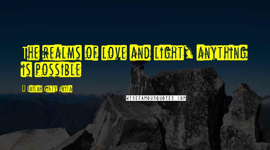 Lailah Gifty Akita Quotes: The realms of love and light, anything is possible