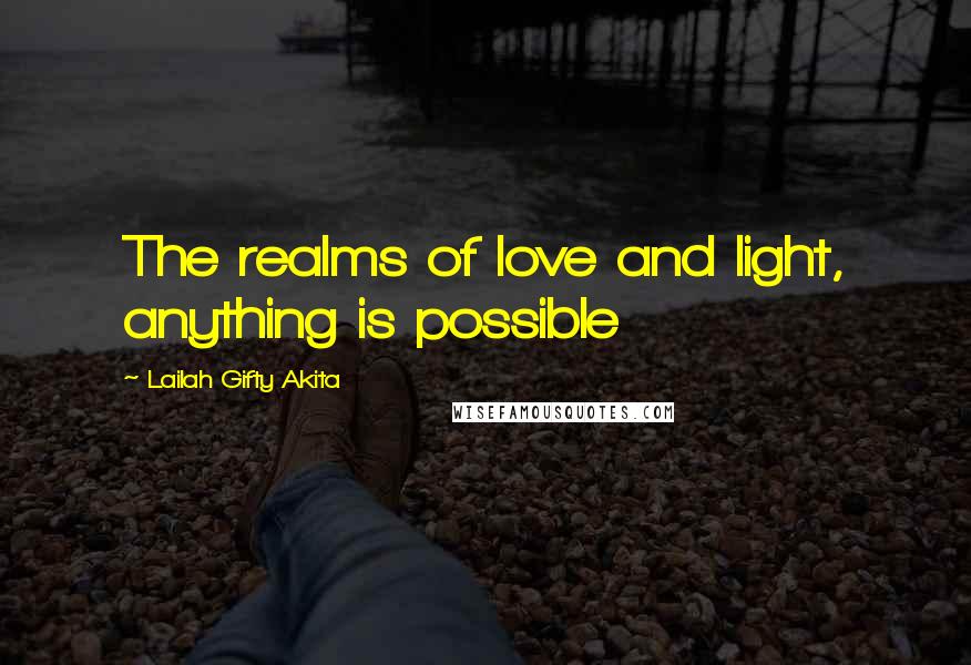Lailah Gifty Akita Quotes: The realms of love and light, anything is possible