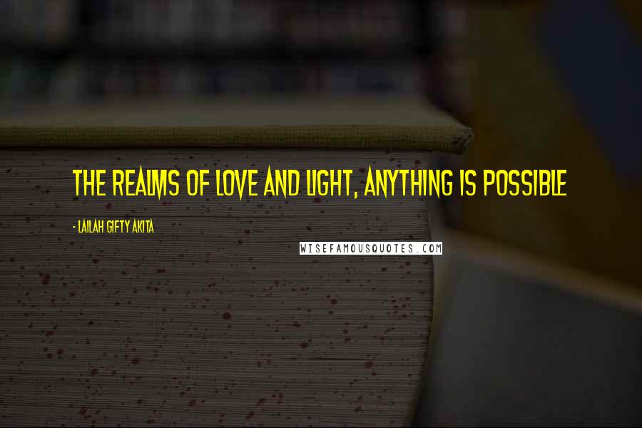 Lailah Gifty Akita Quotes: The realms of love and light, anything is possible
