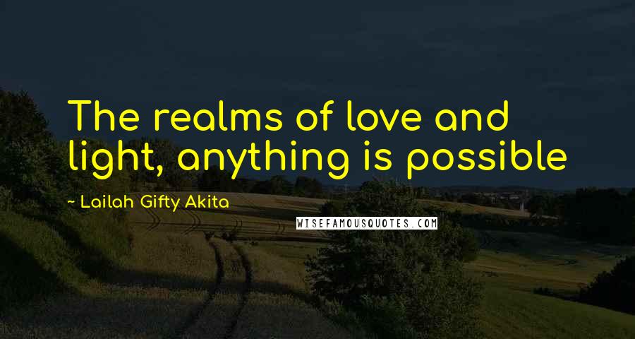Lailah Gifty Akita Quotes: The realms of love and light, anything is possible