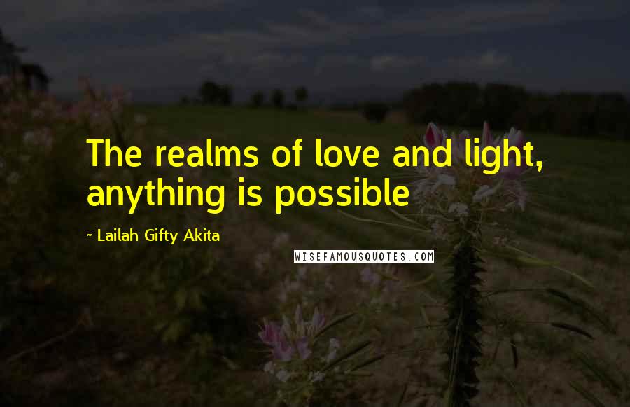 Lailah Gifty Akita Quotes: The realms of love and light, anything is possible