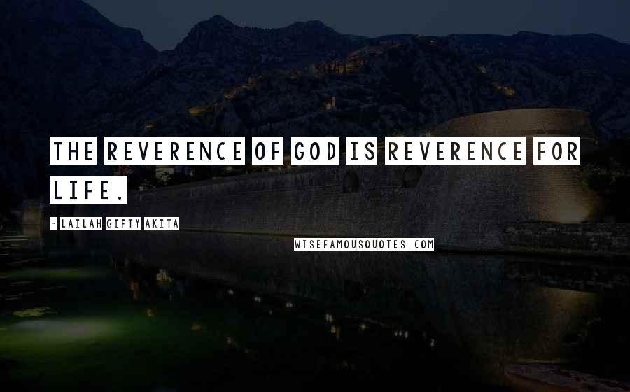 Lailah Gifty Akita Quotes: The Reverence of God is reverence for life.