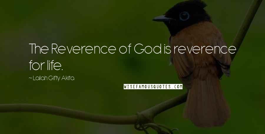 Lailah Gifty Akita Quotes: The Reverence of God is reverence for life.