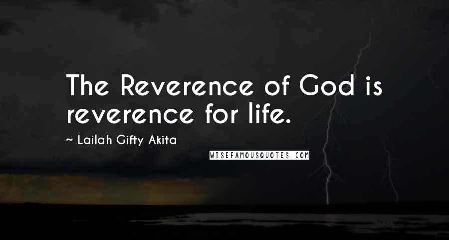 Lailah Gifty Akita Quotes: The Reverence of God is reverence for life.