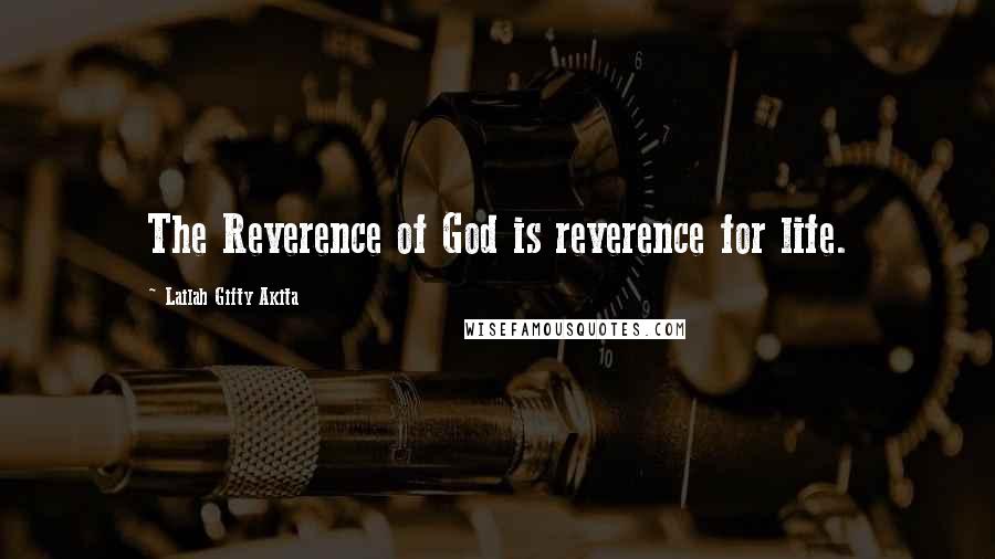 Lailah Gifty Akita Quotes: The Reverence of God is reverence for life.