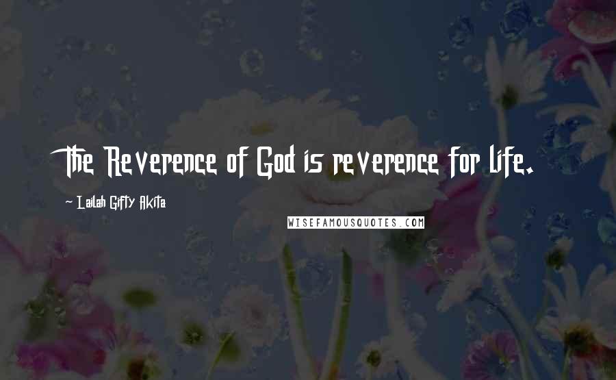 Lailah Gifty Akita Quotes: The Reverence of God is reverence for life.
