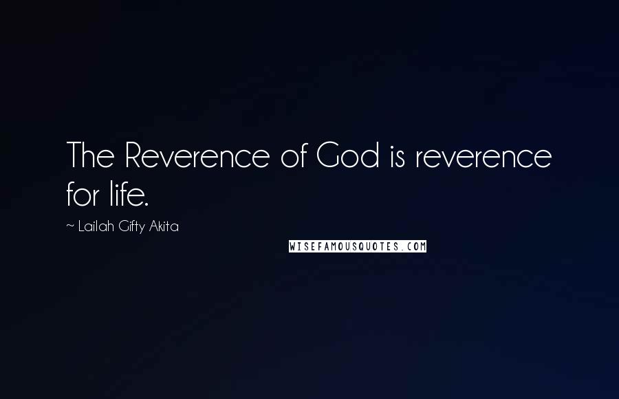 Lailah Gifty Akita Quotes: The Reverence of God is reverence for life.