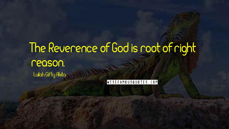 Lailah Gifty Akita Quotes: The Reverence of God is root of right reason.