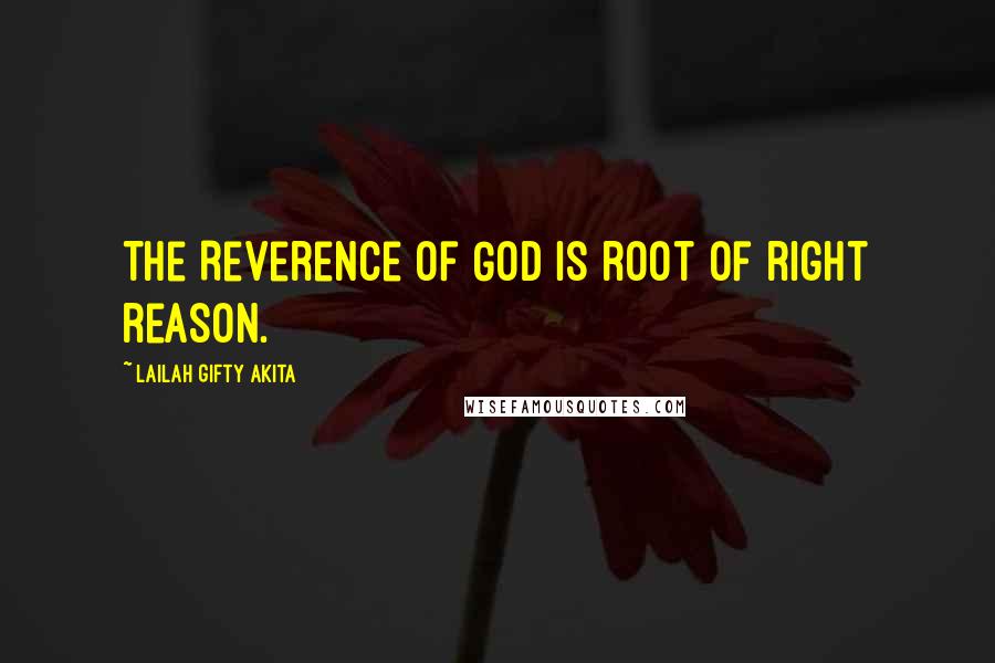Lailah Gifty Akita Quotes: The Reverence of God is root of right reason.