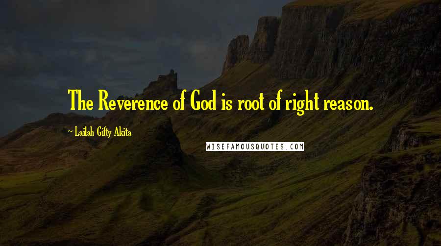 Lailah Gifty Akita Quotes: The Reverence of God is root of right reason.
